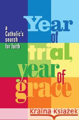 Year of Trial, Year of Grace -- A Catholic's Search for Faith Clayvon C. Harris 9780988179714 Angelwalk, LLC