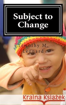 Subject to Change MR Timothy M. Leonard 9780988180123 Timothy M. Leonard