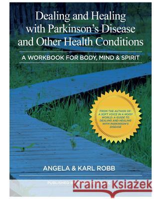 Dealing and Healing with Parkinson's Disease and Other Health Conditions: A Workbook For Body, Mind & Spirit Robb, Angela 9780988184749