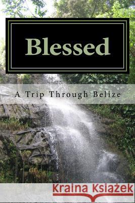 Blessed: A Trip Through Belize Moment Johnson 9780988202191 Lost Truth Press