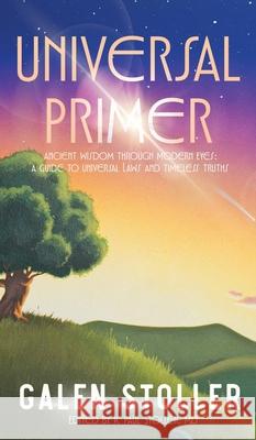 Universal Primer: A Guide to Universal Laws and Timeless Truths Galen Stoller K. Paul Stoller 9780988202771 Dream Treader Press