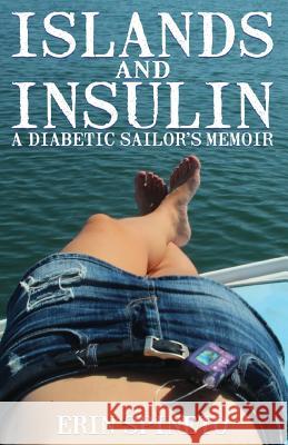 Islands and Insulin: A Diabetic Sailor's Memoir Erin Spineto 9780988206502 Erin Spineto