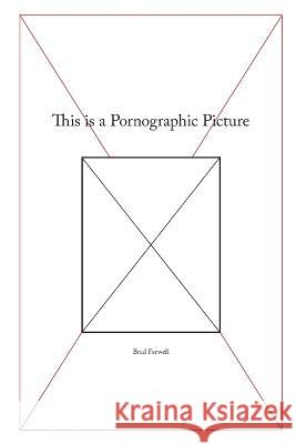 This is a Pornographic Picture (Paperback) Brad Farwell 9780988209305