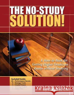 The No Study Solution!: A How-to-Book for Getting Higher Grades on Essays without Studying Hopkins, Mark 9780988209503