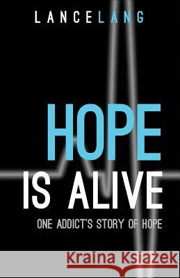 Hope is Alive: One Addict's Story of Hope Lang, Lance 9780988209619 Nxt Level Solutions