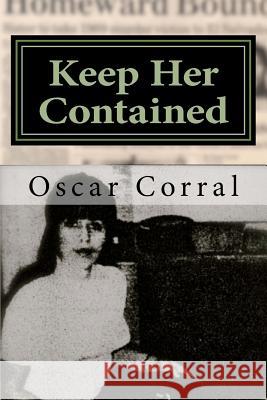 Keep Her Contained: A Mystery About Immigrant Ambitions and Mummified Remains Corral, Oscar 9780988213111 Agits Productions