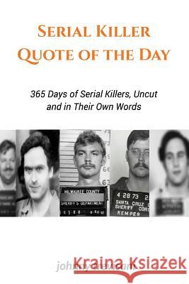 Serial Killer Quote of the Day: 365 Days of Serial Killers Uncut and In Their Own Words Whitney, Brian 9780988213852 Strawberry Books