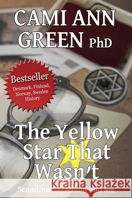 The Yellow Star That Wasn't: Scandinavia, Miami, and Me. Wartime Jews in Scandinavia; From Helsinki to a Miami Beach Obsession. Cami Ann Green 9780988216938 Seagreen Press