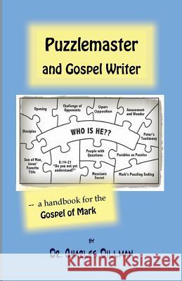 Puzzlemaster and Gospel Writer: A Handbook for the Gospel of Mark Dr Charles N. Dillman 9780988224612
