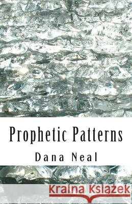 Prophetic Patterns Mrs Dana Marie Neal 9780988229365