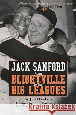 Jack Sanford: From Blightville to the Big Leagues Jim Hawkins Luis Tiant Sam McDowell 9780988230071