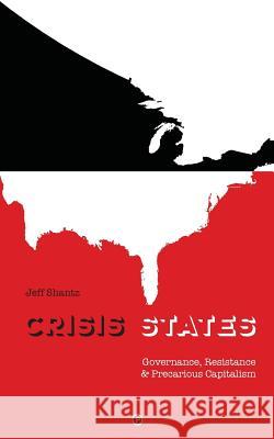 Crisis States: Governance, Resistance & Precarious Capitalism Jeff Shantz 9780988234086