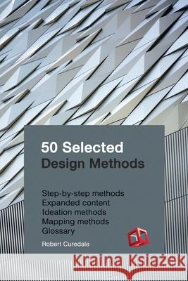 50 Selected Design Methods: To Transform Your Design Robert A. Curedale 9780988236264 