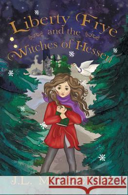 Liberty Frye and the Witches of Hessen J. L. McCreedy 9780988236912 Penelope Pipp Publishing