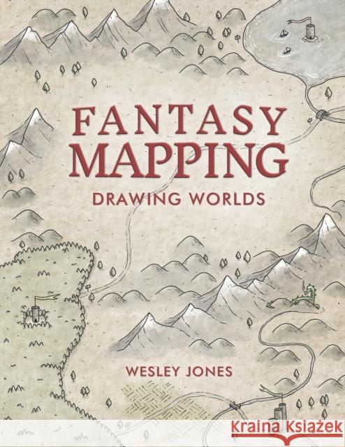 Fantasy Mapping: Drawing Worlds Wesley Jones 9780988237537