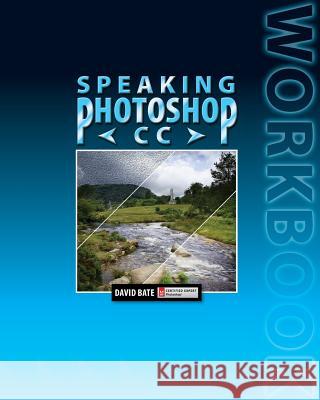 Speaking Photoshop CC Workbook David S Bate   9780988240537 David Bate