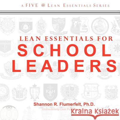 Lean Essentials for School Leaders Shannon R. Flumerfelt 9780988244511 Charactership Lean Publishing, Incorporated