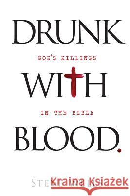 Drunk with Blood: God's Killings in the Bible Steve Wells 9780988245112 Sab Books