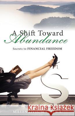 A Shift Toward Abundance: Secrets to Financial Freedom Millen Livis 9780988245358