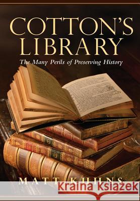 Cotton's Library: The Many Perils of Preserving History Matt Kuhns 9780988250536 Lyon Hall Press