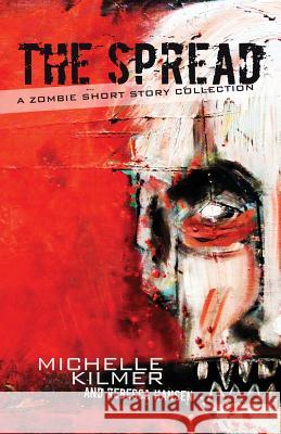 The Spread: A Zombie Short Story Collection Michelle Kilmer Kevin D. Looney Rebecca Hansen 9780988252257