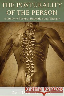 The Posturality of the Person: A Guide to Postural Education and Therapy Ronald J. Dennis 9780988252509 Alexander Technique of Atlanta