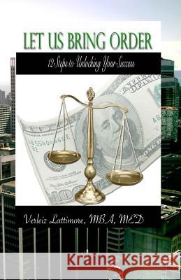 Let Us Bring Order: 12 Steps to Unlocking Your Success Verleiz Evonne Lattimore 9780988263208