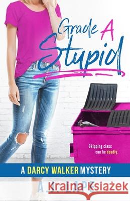 Grade A Stupid: Book 1 of the Darcy Walker Series Lape, A. J. 9780988264199 A. J. Lape Books