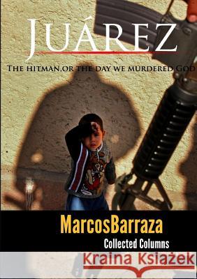 The Hitman or the day we murdered God Marcos Barraza Urquidi 9780988264885 Marcos Barraza