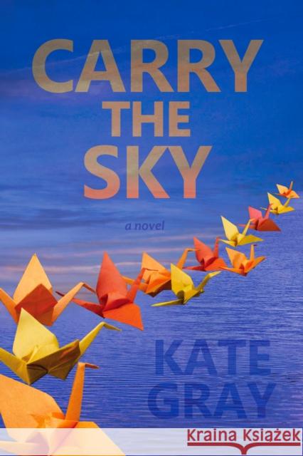 Carry the Sky Kate Gray Gigi Little 9780988265769 Forest Avenue Press