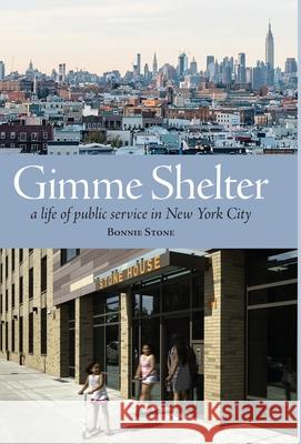 Gimme Shelter: a life of public service in New York City Bonnie Stone 9780988267541 Brooklyn River Press