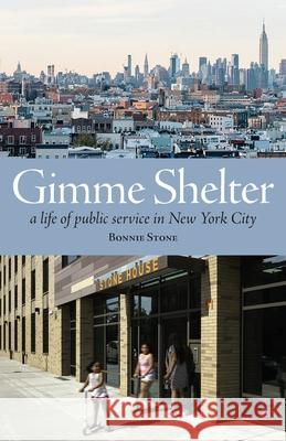 Gimme Shelter: A Life of Public Service in New York City (paperback) Bonnie Stone 9780988267558 Brooklyn River Press