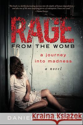 Rage from the Womb: A Journey into Madness Martinez, Daniel 9780988267701