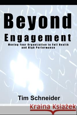 Beyond Engagement: A Guide to Building Healthy and Successful Organizations Tim Schneider 9780988272712 Aegis Learning, LLC