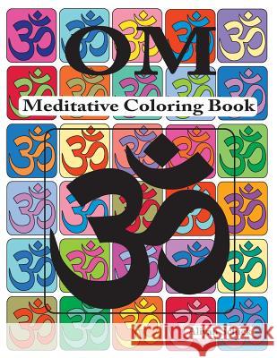 Om Meditative Coloring Book: Adult Coloring for Relaxation, Stress Reduction, Meditation, Spiritual Connection, Prayer, Centering, Healing, and Com Aliyah Schick 9780988273115