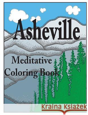 Asheville Meditative Coloring Book: Escape to the best of Asheville, color for relaxation, meditation, stress reduction, spiritual connection, prayer, Schick, Aliyah 9780988273160