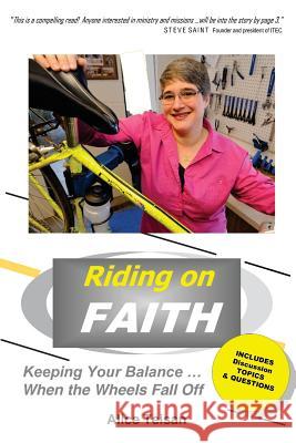 Riding on Faith: Keeping Your Balance When the Wheels Fall Off Miss Alice Marion Teisan 9780988273504