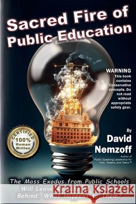 Sacred Fire of Public Education: The Mass Exodus from Public Schools Will Leave Millions of Children Behind. What Happens to Them? David Nemzoff 9780988273832 Gabberz Publishing