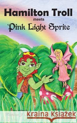 Hamilton Troll Meets Pink Light Sprite Kathleen J. Shields Leigh A. Klug Carol W. Bryant 9780988274501