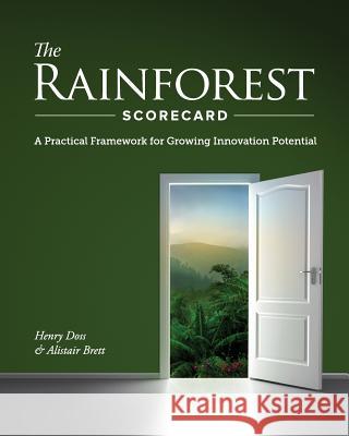 The Rainforest Scorecard: A Practical Framework for Growing Innovation Potential MR Henry H. Doss MR Alistair M. Brett Henry H. Doss 9780988274624 Regenwald
