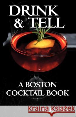 Drink & Tell: A Boston Cocktail Book Frederic Robert Yarm 9780988281806 Cocktail Virgin Industries