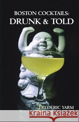 Boston Cocktails: Drunk & Told Frederic Robert Yarm 9780988281813 Cocktail Virgin Industries