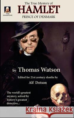 The True Mystery of Hamlet, Prince of Denmark Alf Dotson Thomas Watson 9780988282049