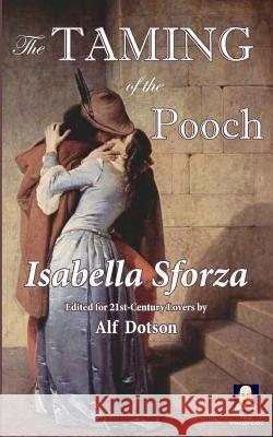 The Taming of the Pooch: An Actually True Romance Alf Dotson Lady Isabella Sforza 9780988282056 Wicked Good Books