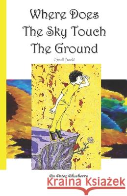 Where Does The Sky Touch The Ground Blueberry, Peter 9780988287822 Scary Black Goo Publishing