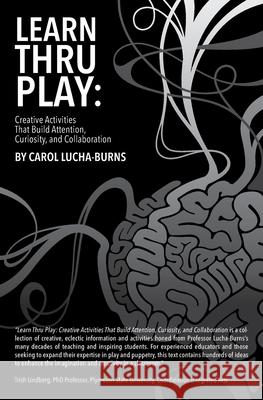 Learn Thru Play: Creative Activities That Build Attention, Curiosity, and Collaboration Cecilia Dintino Carol Lucha-Burns 9780988295766