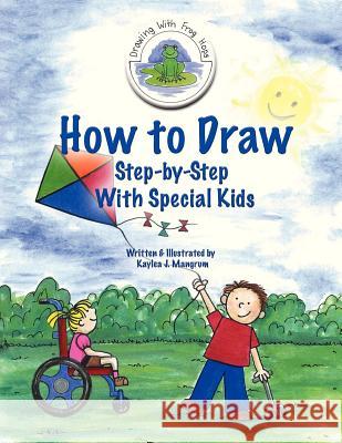 How to Draw Step-By-Step with Special Kids Kaylea J. Mangrum Kaylea J. Mangrum 9780988300934 Kaylea J. Mangrum