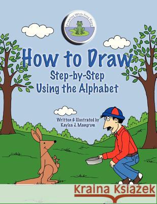 How to Draw Step-By-Step Using the Alphabet Kaylea J. Mangrum Kaylea J. Mangrum 9780988300941 Kaylea J. Mangrum