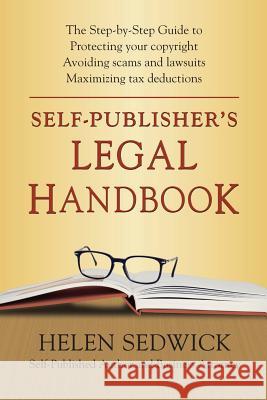 Self-Publisher's Legal Handbook: The Step-by-Step Guide to the Legal Issues of Self-Publishing Sedwick, Helen 9780988302150 Ten Gallon Press