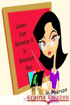 Lessons from Generation X to Generation Next McKenzie McPherson 9780988303126